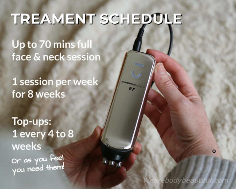 TREATMENT SCHEDULE for the CurrentBody Skin RF: It takes up to 70 mins for a full face & neck treatment. Do 1 session per week for 8 weeks. Then top-ups less frequently, 1 every 4 to 8 weeks (or more frequently if you feel you need them).