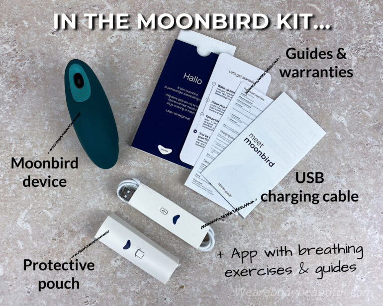 In your Moonbird kit; Moonbird device, USB charging cable, Multi-language user guides (in English, Dutch, German & French), protective fabric pouch. Plus, Moonbird app with breathing exercises, audio guides and articles.