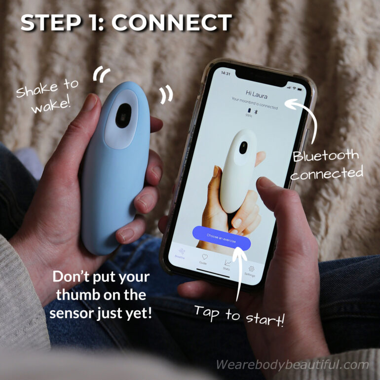 STEP 1: First, connect your Moonbird to the app. Open the app and gently shake your Moonbird to wake it. The app searches, then connects to your Moonbird. Once it’s connected, you’ll see a welcome greeting, confirmation it’s connected and the battery charge remaining on your Moonbird, and the ‘Choose exercise’ button. Tap this button to start…