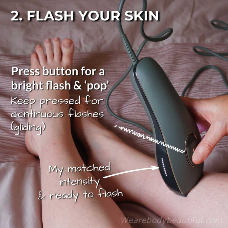 Next, flash your skin. With the window pressed against your skin, you’ll see your matched intensity on the power bars, which means it’s ready to flash. Press the flash button for a bright flash & ‘pop’. Keep it pressed for continuous flashes (gliding).